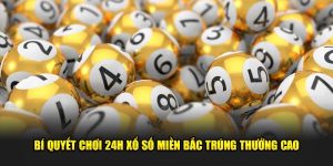 Bí quyết chơi 24h xổ số miền bắc