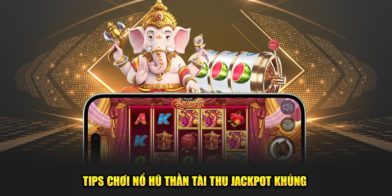 Tips chơi nổ hũ Thần Tài thu jackpot khủng 