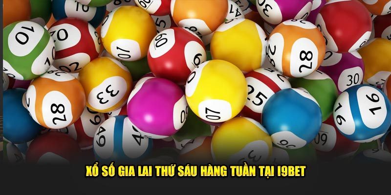 Xổ số Gia Lai thứ sáu hàng tuần tại I9BET