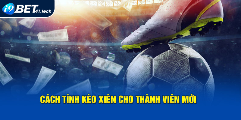 Cách tính kèo xiên cho thành viên mới