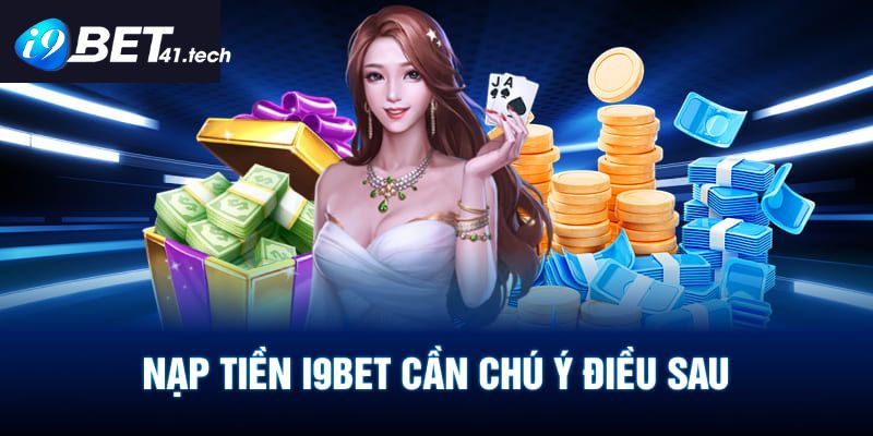 Lưu ý khi nạp tiền I9BET