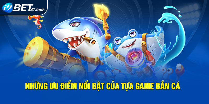 Những ưu điểm thú vị, nổi bật của tựa game 