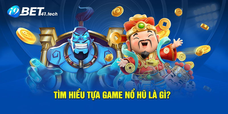 Tìm hiểu tựa game nổ hũ là gì?