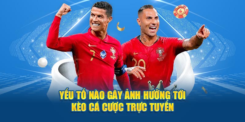 Yếu tố nào gây ảnh hưởng tới kèo cá cược trực tuyến