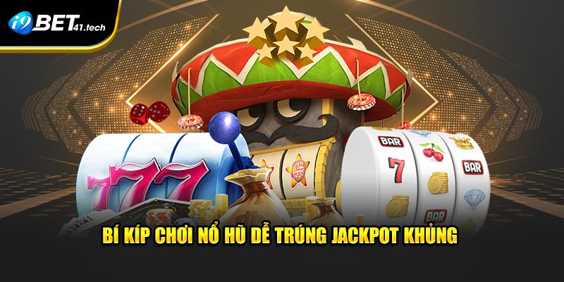 Bí kíp chơi nổ hũ dễ trúng jackpot khủng