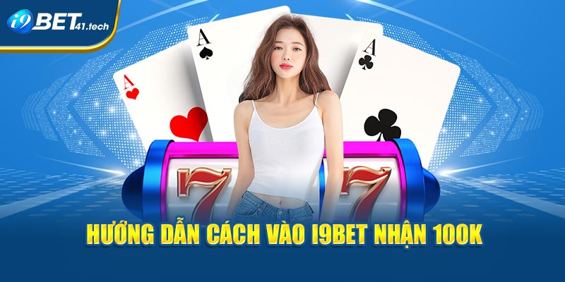 Hướng dẫn cách vào I9BET Nhận 100k