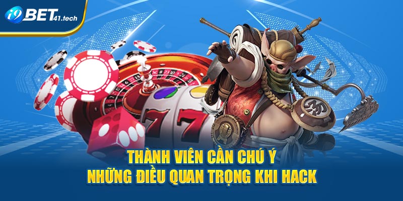 Thành viên cần chú ý những điều quan trọng khi hack  tại I9BET